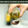 How Long Is Cooking Oil Good For