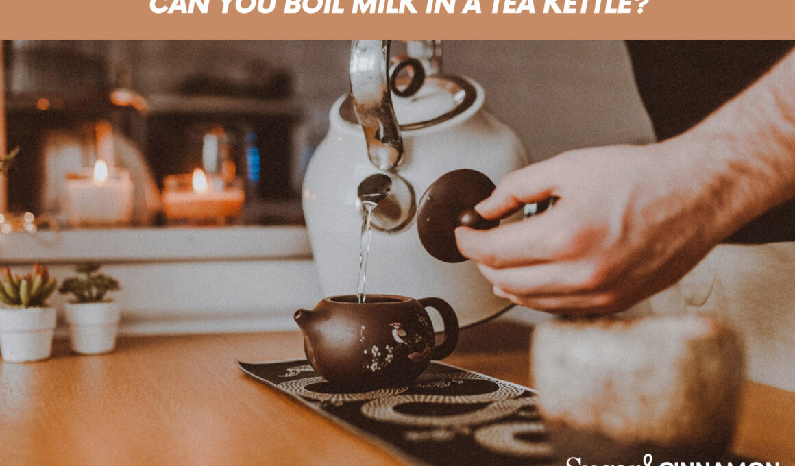Can You Boil Milk In A Tea Kettle?