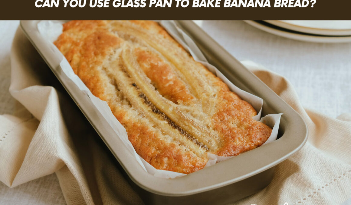 Can You Use Glass Pan To Bake Banana Bread?