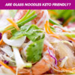 Are Glass Noodles Keto friendly?