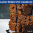 Can You Bake Brownies In Glass Pans?